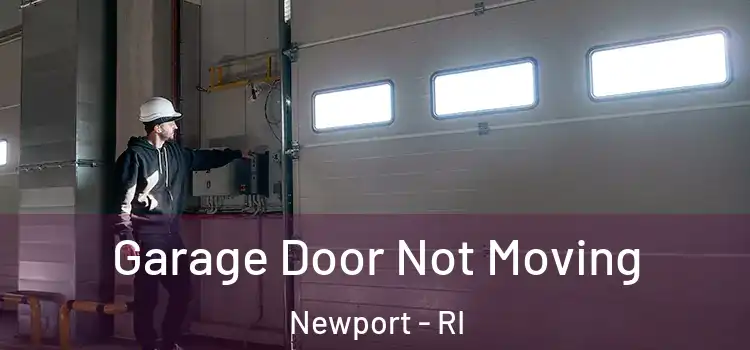  Garage Door Not Moving Newport - RI